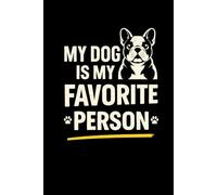 My Dog Is My Favorite Person Notebook: Funny French Bulldog Notebook
