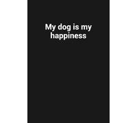 My dog is my happiness: Funny Gag Gift Notebook For Dog Lovers
