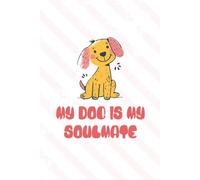My Dog Is My Soulmate: Funny Dog Lover Journal for Men & Women: Lined Notebook for Pet Parents, Sarcastic Puppy Owner Gift, and Daily Diary for Animal Lovers - 6x9 Lined Paper