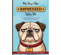 My Dog Is Not Impressed With Me: A Journal For People Who Know Their Dogs Have Opinions