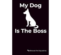 My Dog Is The Boss - Funny Dog Lover Notebook | Gift for Pet Owners, Dog Moms & Animal Lovers: For the humans who think they're in charge... this ... the proof they aren’t. (My Pet Is The Boss)