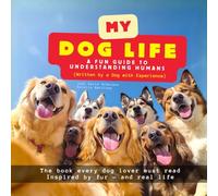 My Dog Life. A Fun Guide to Understanding Humans (Written by a Dog with Experience): The book every dog lover must read. Inspired by fur and real life