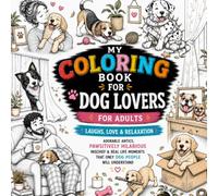 My Dog Lovers Coloring Book for Adults: Funny & Relaxing: Hilarious Dog Life Coloring Book from Cute Moments to Worst Mischief, Funny & Real ... Gift for Dog Lovers, Owners, Moms, and Dads