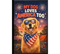 MY DOG LOVES AMERICA TOO: A Cute Patriotic Blank Lined Journal for Dog Lovers, Proud Americans, Daily Notes, and Paw-some Memories