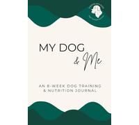 My Dog & Me: An eight week training and nutrition diary for a happier and healthier dog.