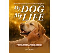 MY DOG, MY LIFE: Because Every Dog Deserves More Than a Home-They Deserve a Life Built on Love, Trust, Understanding, and the Right Choices from the ... Through Every Stage of Your Journey Together