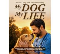MY DOG,MY LIFE: Because Every Dog Deserves to Be Understood-They Speak Through a Silent Language of Signs Only Those Who Truly Love Them Can Learn to Recognize Before It's Too Late.
