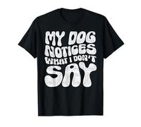 My Dog Notices What I Don't Say Funny Quote Camiseta