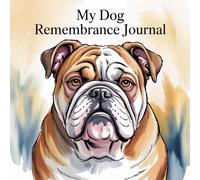 My Dog Remembrance Journal: A Memory Book to Honor the Life, Love, and Loyal Friendship of a Beloved Dog. Bulldog Pet Memorial Keepsake with Guided Prompts, Photo Pages, and Tribute Space