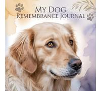 My Dog Remembrance Journal: A Memory Book to Honor the Life, Love, and Loyal Friendship of a Beloved Dog. Labrador Pet Memorial Keepsake with Guided Prompts, Photo Pages, and Tribute Space