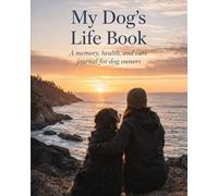 My Dog’s Life Book: A Memory, Health, and Care Journal for Dog Owners