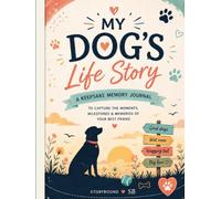 My Dog’s Life Story: A Keepsake Memory Journal to Capture Your Dog’s Photos, Milestones, Adventures, Funny Moments, and Unforgettable Memories