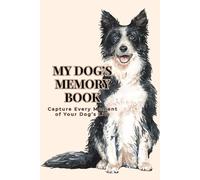 My Dog’s Memory Book: A Keepsake Journal to Capture Every Moment of Your Dog’s Life | From First Day Home to Forever Memories