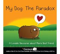 My Dog: The Paradox: A Lovable Discourse about Man's Best Friend (Volume 3) (The Oatmeal)