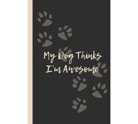 My Dog Thinks I’m Awesome: Funny 6x9 Lined Notebook - Perfect Gift for Dog Lovers, Pet Parents & Confidence Boosters