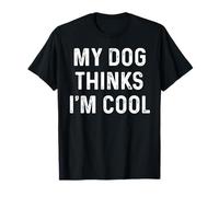 My Dog Thinks I'm Cool - Divertido humor sarcástico para amantes de las mascotas Camiseta