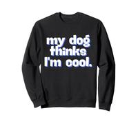 My Dog Thinks I'm Cool - Gráfico de humor para adultos Sudadera