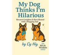My Dog Thinks I'm Hilarious: Because Laughter Is Best Shared with a Wagging Tail (Wit & Wisdom Series)