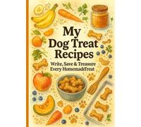 My Dog Treat Recipes: Write, Save & Treasure Every Homemade Treat