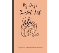 My Dog's Bucket List: A Journal for Celebrating Life, Adventures, and Unforgettable Dog Moments