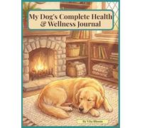 My Dog's Complete Health & Wellness Journal: Daily Care Log and Planner for Tracking Vet Visits, Medications, Vaccinations and Milestones (VitaBloom Wellness Series)