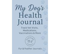 My Dog's Health Journal: Track Vet Visits, Medications, Vaccinations & More