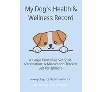 My Dog's Health & Wellness Record: A Large Print Dog Vet Visit, Vaccination, & Medication Tracker Log for Seniors