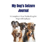 My Dog's Seizure Journal: A Complete 4-Year Medical Log for Dogs with Epilepsy