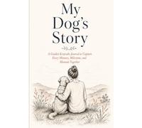 My Dog's Story: A Guided Keepsake Journal to Capture Every Memory, Milestone, and Moment Together