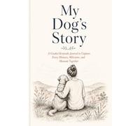 My Dog's Story: A Guided Keepsake Journal to Capture Every Memory, Milestone, and Moment Together