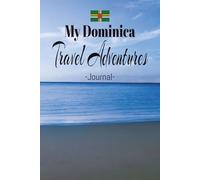 My Dominica Travels: Romance, Fun, Adventure, Beaches, & Parties! On Your Next Vacation, Take This Elegant "100 Pages Blank Lined Journal" With You ... and Experiences You Don't Want to Forget.