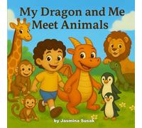 My Dragon and Me Meet Animals: A Fun Animal Adventure for Toddlers and Preschoolers (My Dragon and Me Series)