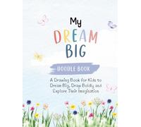 My Dream Big Doodle Book: A Drawing Book for Kids to Dream Big, Draw Boldly and Explore Their Imagination (The Elevated Kids Healing Collection)