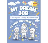 My Dream Job "Be who you want to be": Coloring and Tracing activities book for kids 3 Ages: Encourage Kids to Imagine and Explore 30 Fun Jobs While Learning to Write Through Tracing.