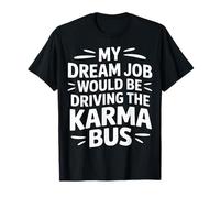 My Dream Job Would Be Driving The Karma Bus - Camiseta