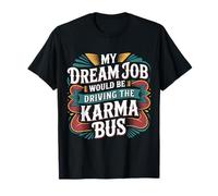 My Dream Job Would Be Driving The Karma Bus - Camiseta