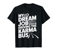 My Dream Job Would Be Driving The Karma Bus - Camiseta