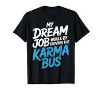 My Dream Job Would Be Driving The Karma Bus |- Camiseta