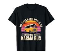 My Dream Job Would Be Driving The Karma Bus - Camiseta
