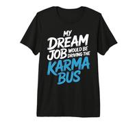 My Dream Job Would Be Driving The Karma Bus |- Camiseta Premium