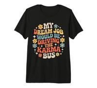My Dream Job Would Be Driving The Karma Bus |- Camiseta Premium