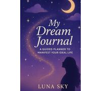 **My Dream Journal**: *A Guided Planner to Manifest Your Ideal Life*