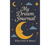 My Dream Journal: Record, Reflect, and Reveal the Meaning of Your Dreams