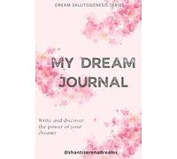 My Dream Journal: Write and Discover the Power of Your Dreams (Dream Salutogenesis Series)