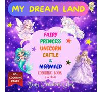 MY DREAM LAND : FAIRY, PRINCESS, UNICORN, CASTLE & MERMAID COLORING BOOK FOR KIDS: "A Magical Fairytale Coloring Adventure for Kids Ages 3-8 Featuring ... & Castles | Easy, Fun & Relaxing pages"