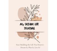 My Dream Life Journal: Start Building the Life You Deserve- Dream It, Plan It, Live It!