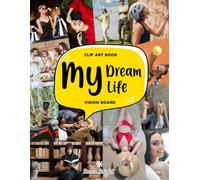 My Dream Life Vision Board Clip Art Book: 300+ Aesthetic & Motivational Images, Photos and Quotes for Goal Setting, Positive Mindset & Life Transformation (Vision & Mood Board Supplies)
