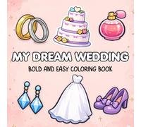 My Dream Wedding Coloring Book: Bridal Objects, Dresses, Rings, Accessories and Celebration Pages for Kids Ages 4-8 (Bold & Easy Coloring Books)