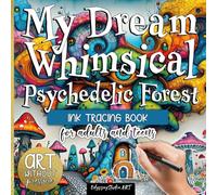 My Dream Whimsical Psychedelic Forest - Ink Tracing Book for Adults and Teens - Art Without Pressure: Reverse Coloring Book with Artistic Doodles. Relaxing Tracing Book