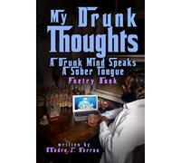 My Drunk Thoughts: A Drunk Mind Speaks A Sober Tongue Poetry Book